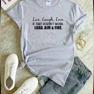 Live, laugh, love, load, aim & fire.